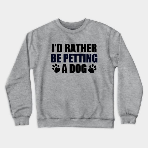 I'd Rather Be Petting a Dog Crewneck Sweatshirt by epiclovedesigns